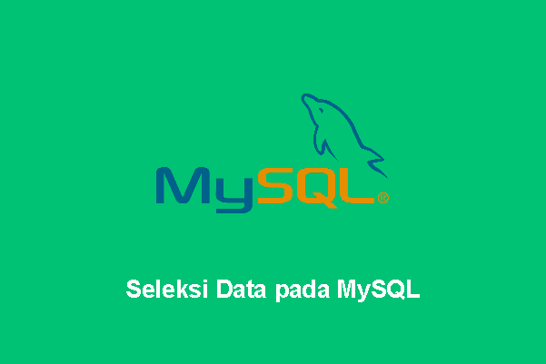 Seleksi Data pada MySQL Seleksi Data pada MySQL